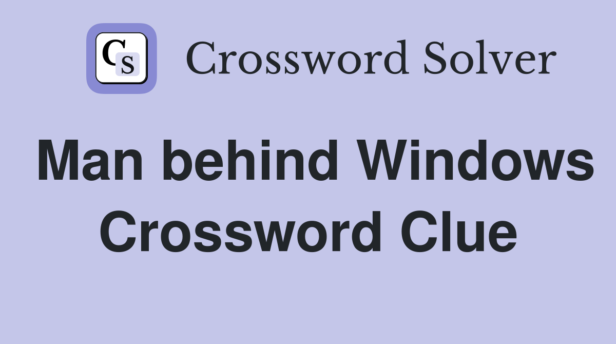 Man behind Windows Crossword Clue