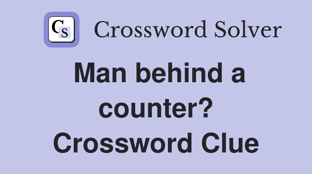 Man behind a counter? Crossword Clue