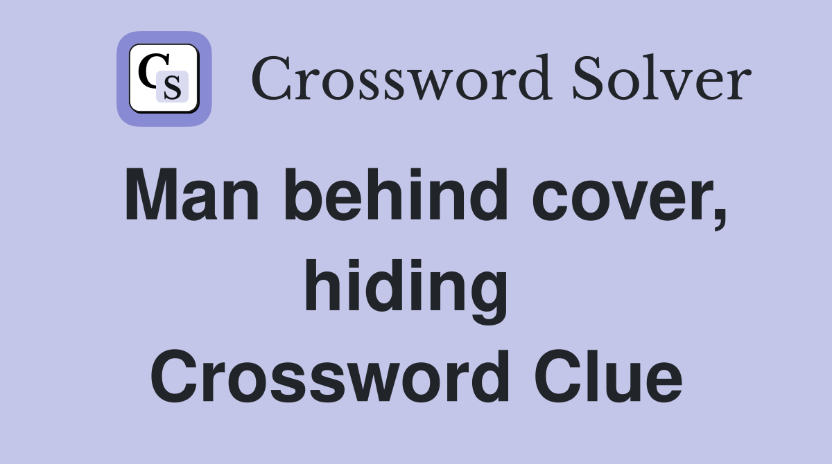 Man behind cover, hiding  Crossword Clue