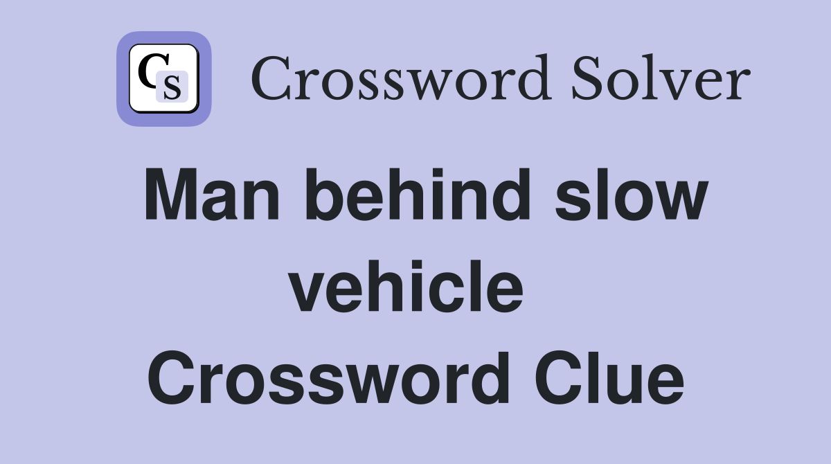Man behind slow vehicle  Crossword Clue