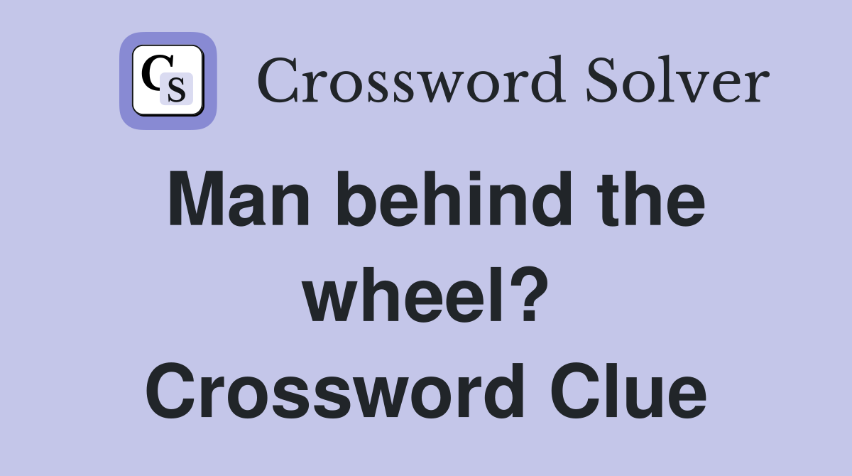 Man behind the wheel? Crossword Clue