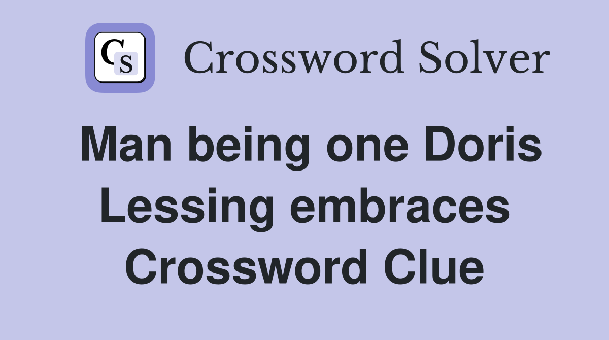 Man being one Doris Lessing embraces Crossword Clue