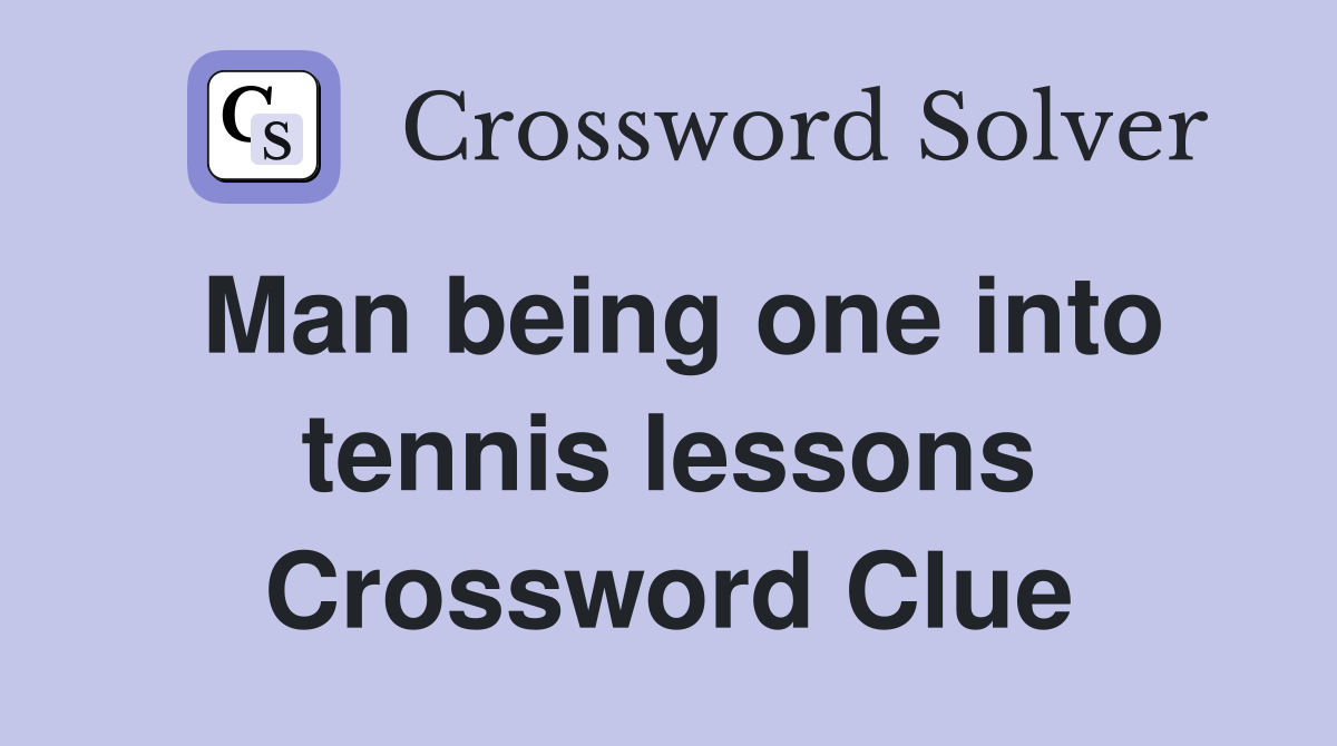 Man being one into tennis lessons Crossword Clue