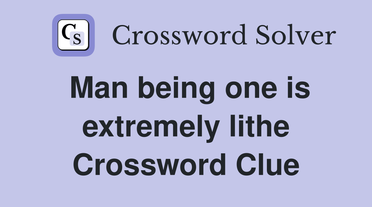 Man being one is extremely lithe Crossword Clue