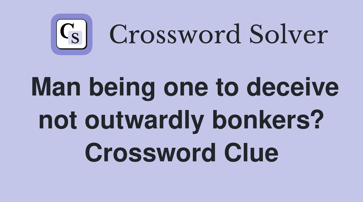Man being one to deceive not outwardly bonkers? Crossword Clue