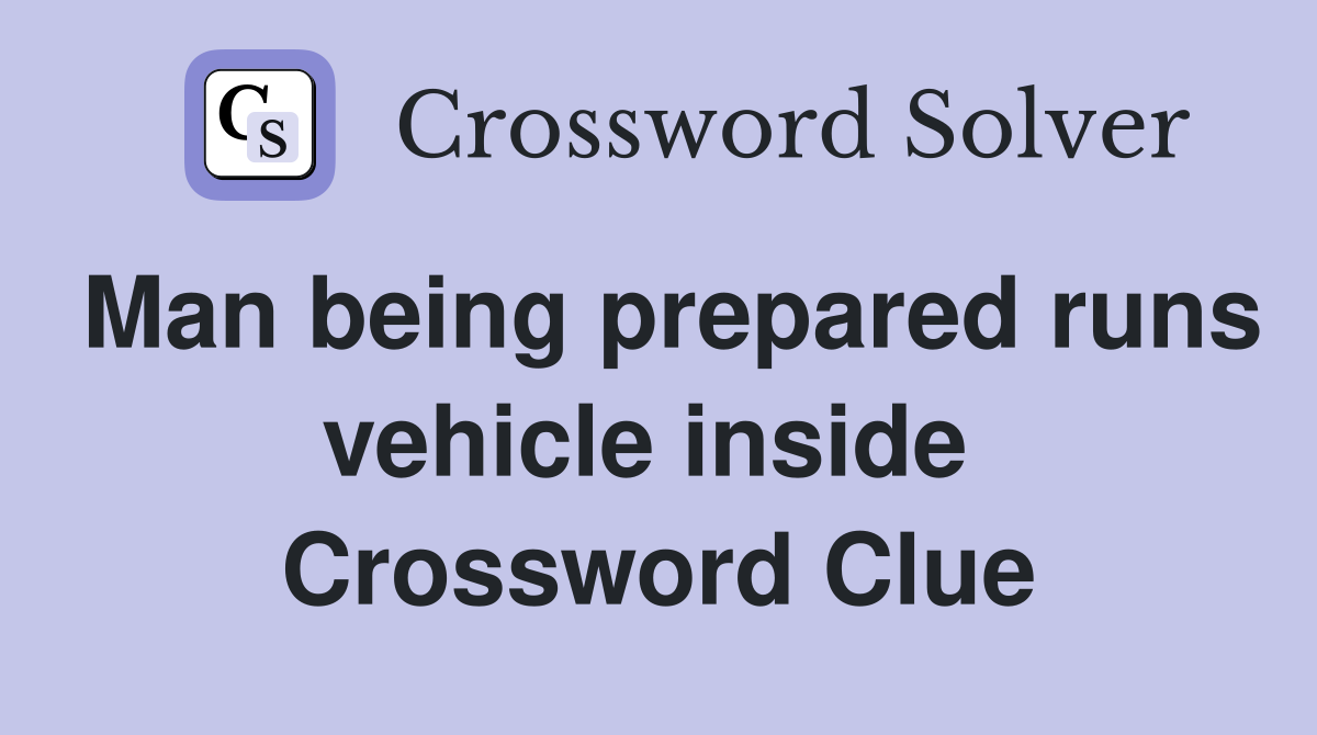 Man being prepared runs vehicle inside  Crossword Clue