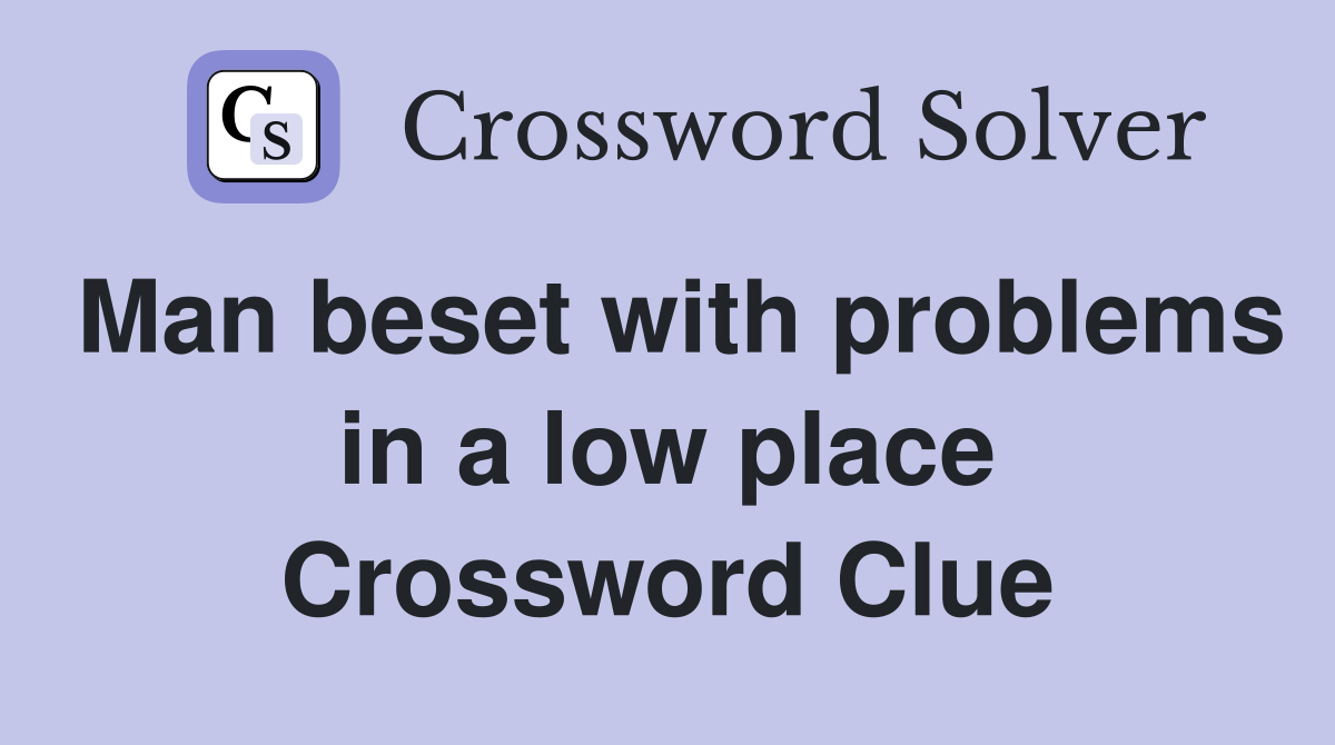 Man beset with problems in a low place Crossword Clue