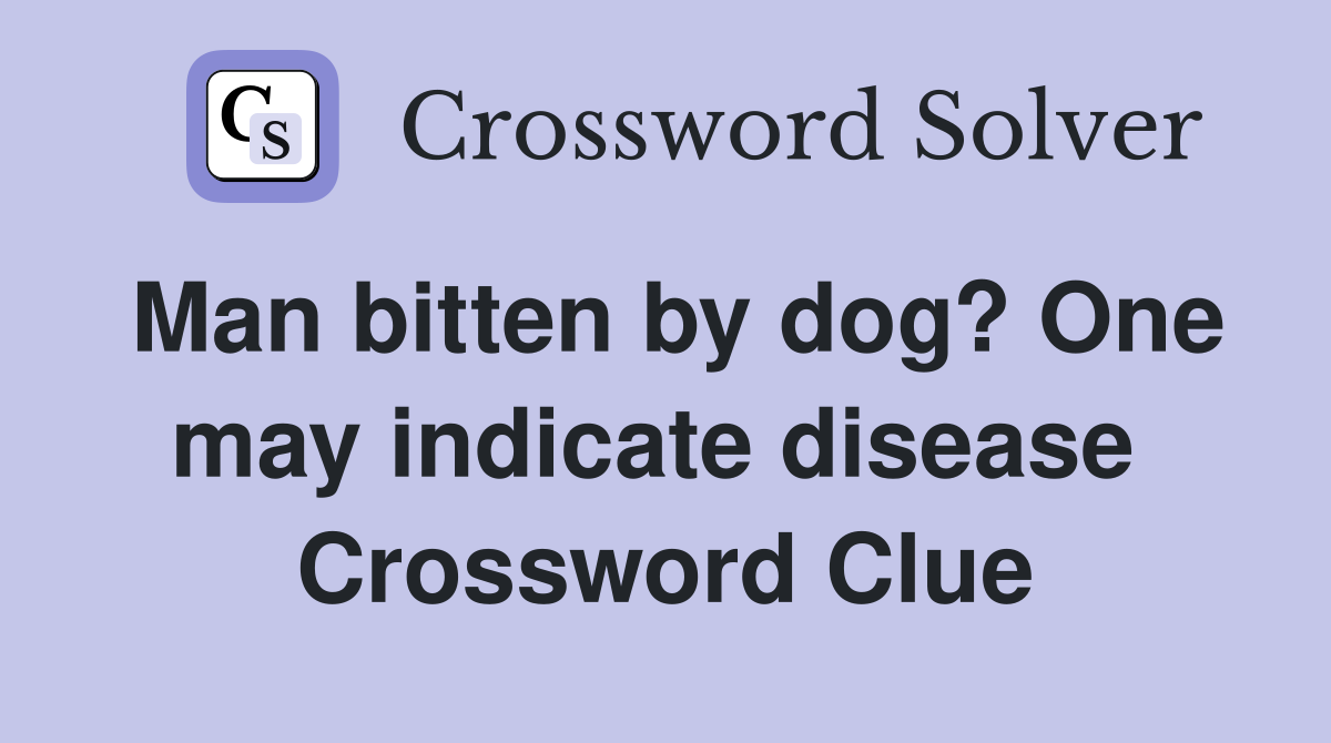Man bitten by dog? One may indicate disease  Crossword Clue