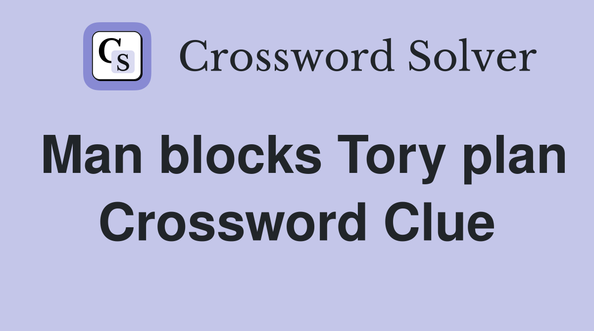 Man blocks Tory plan Crossword Clue