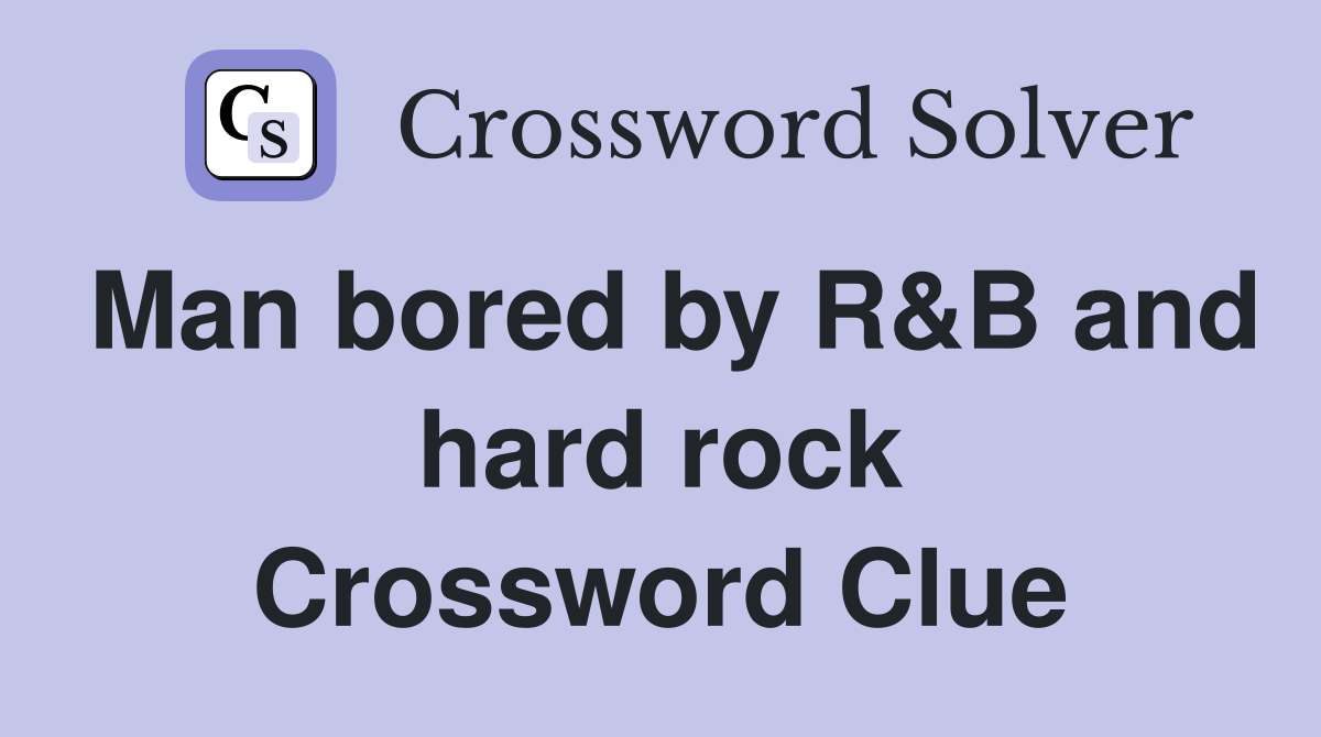 Man bored by R&B and hard rock Crossword Clue