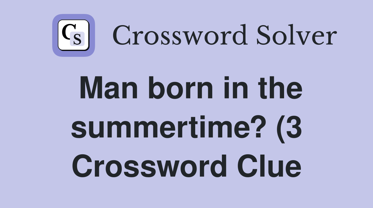 Man born in the summertime? (3) Crossword Clue Answers Crossword Solver Man born in the summertime? (3) Crossword Clue Answers Crossword Solver