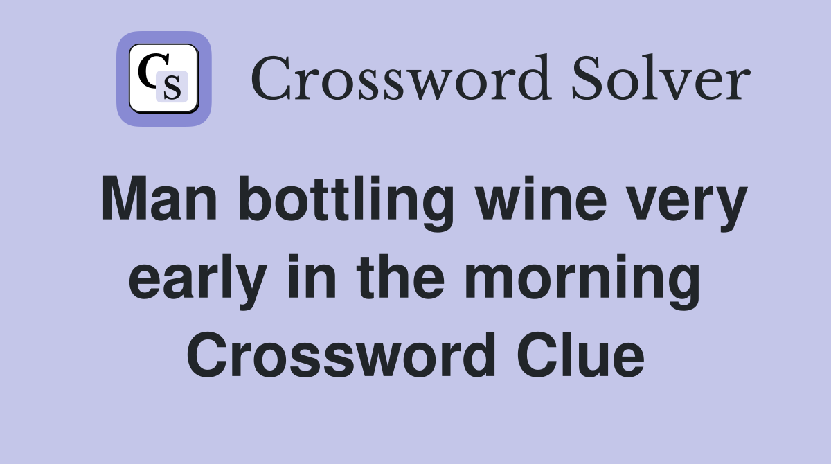 Man bottling wine very early in the morning Crossword Clue