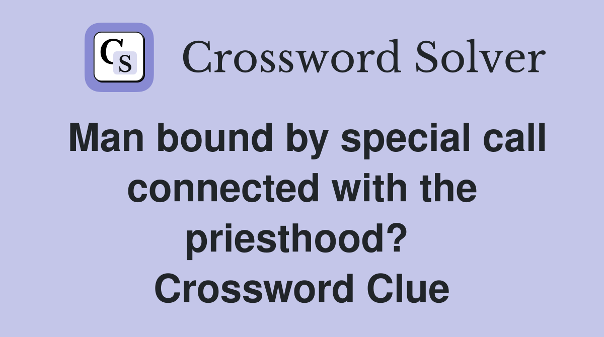 Man bound by special call connected with the priesthood?  Crossword Clue