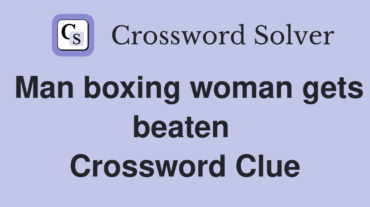 Man boxing woman gets beaten  Crossword Clue