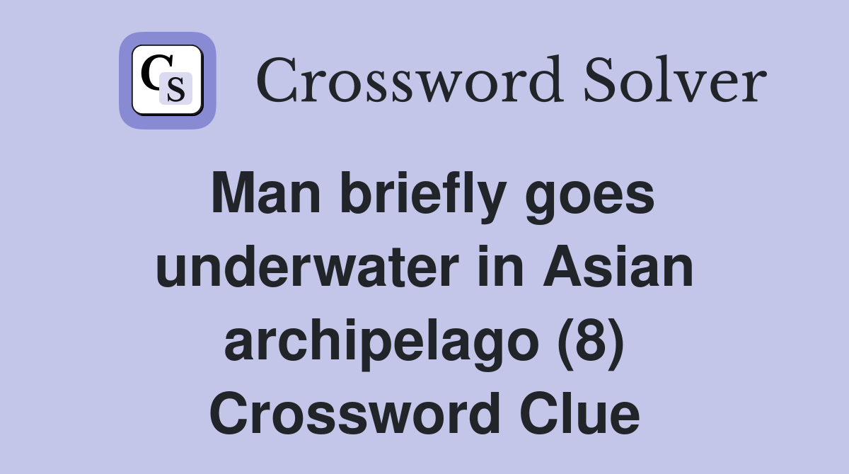 Man briefly goes underwater in Asian archipelago (8) Crossword Clue