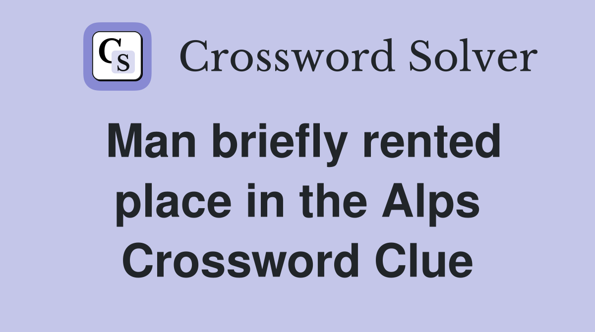 Man briefly rented place in the Alps Crossword Clue