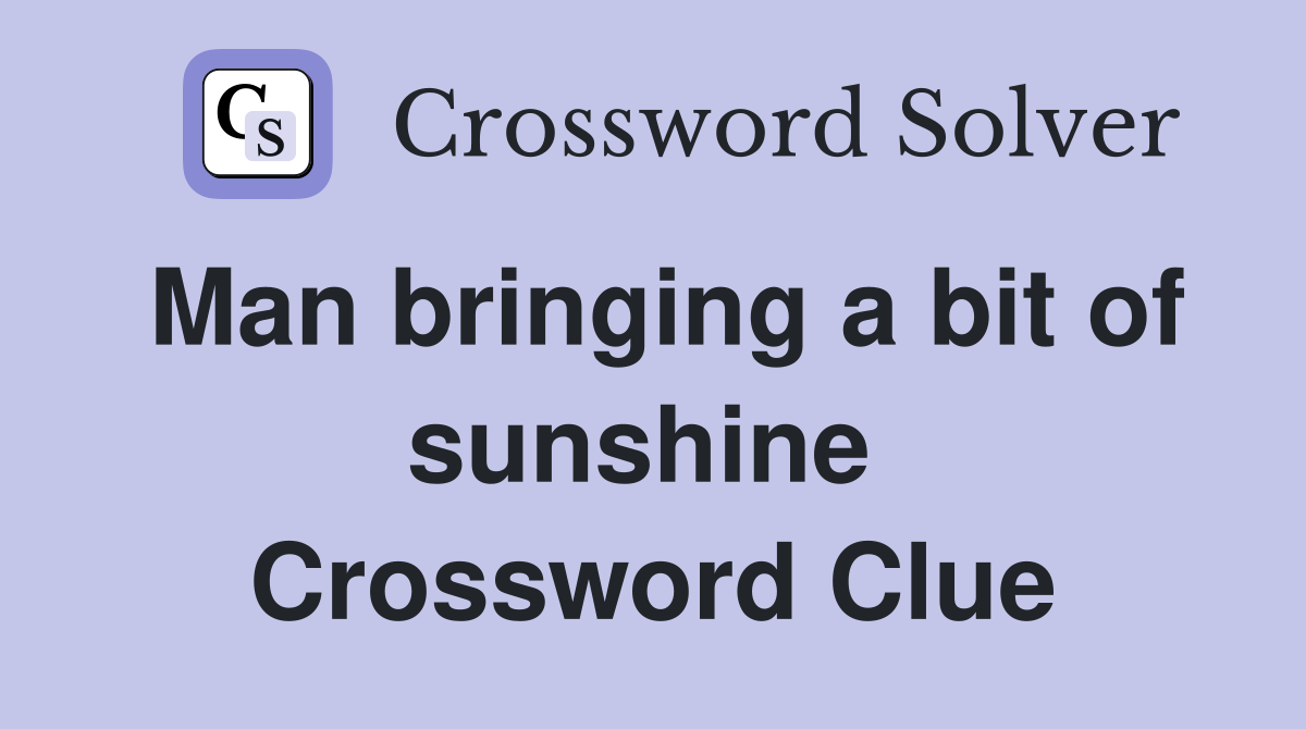 Man bringing a bit of sunshine  Crossword Clue