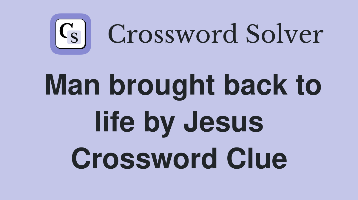 Man brought back to life by Jesus Crossword Clue