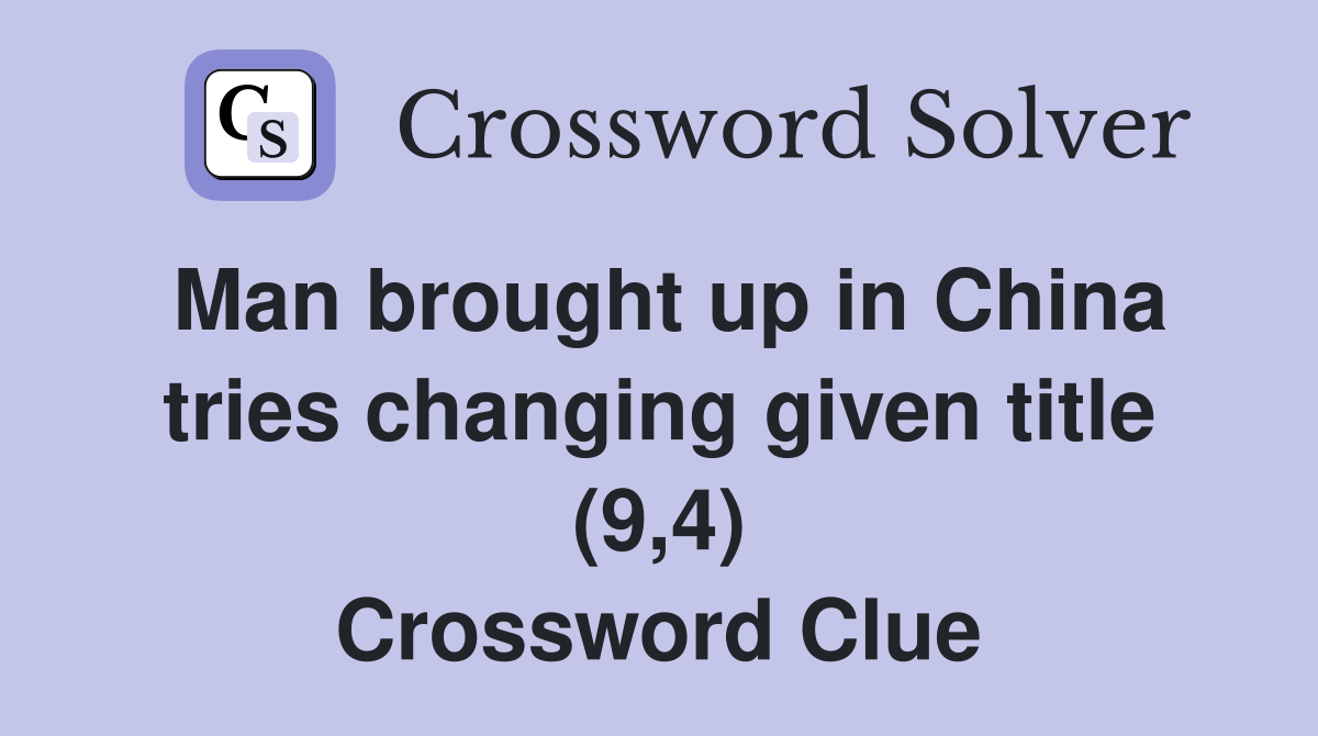 Man brought up in China tries changing given title (9,4) Crossword Clue