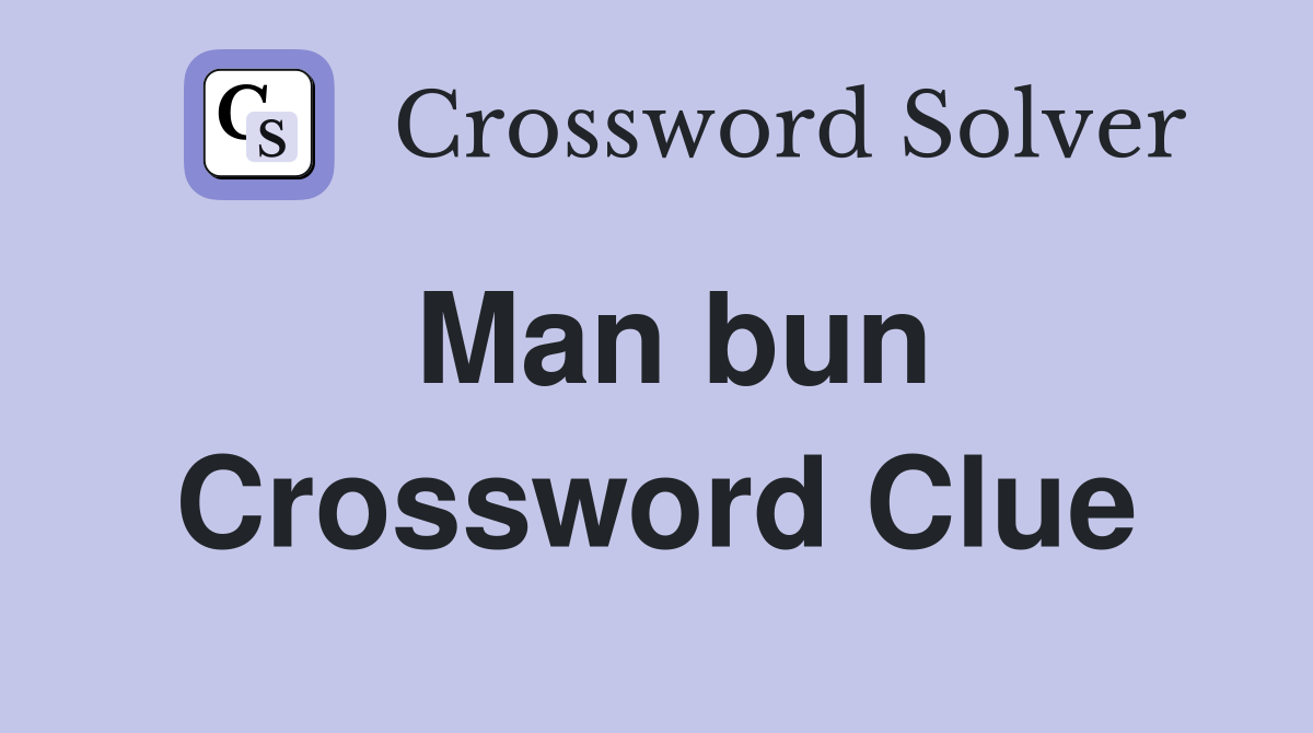 Man bun Crossword Clue