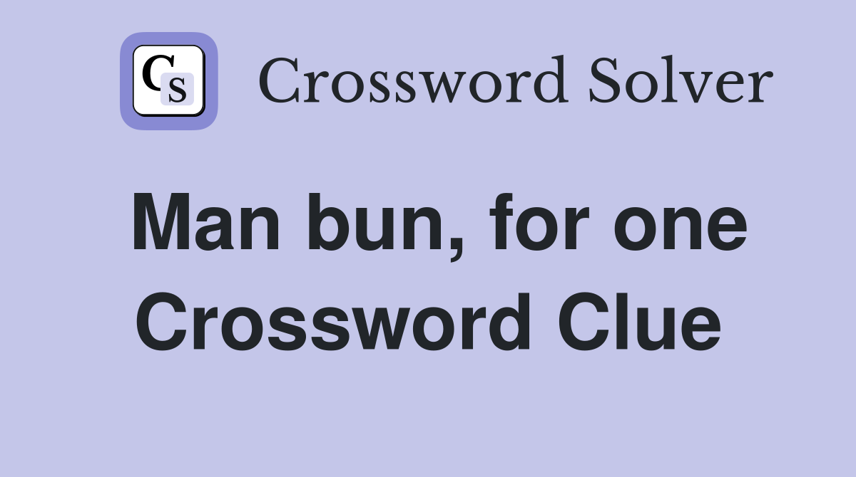 Man bun, for one Crossword Clue