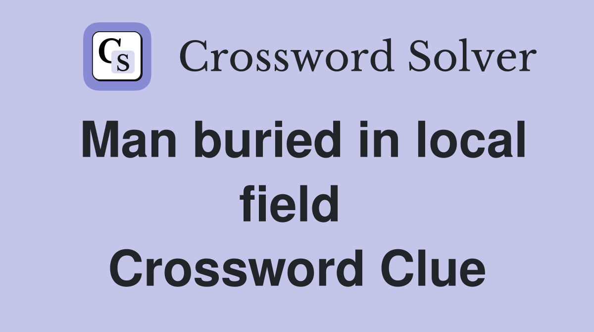 Man buried in local field  Crossword Clue
