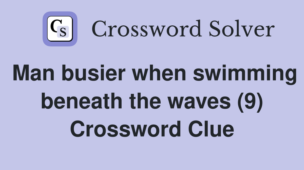 Man busier when swimming beneath the waves (9) Crossword Clue