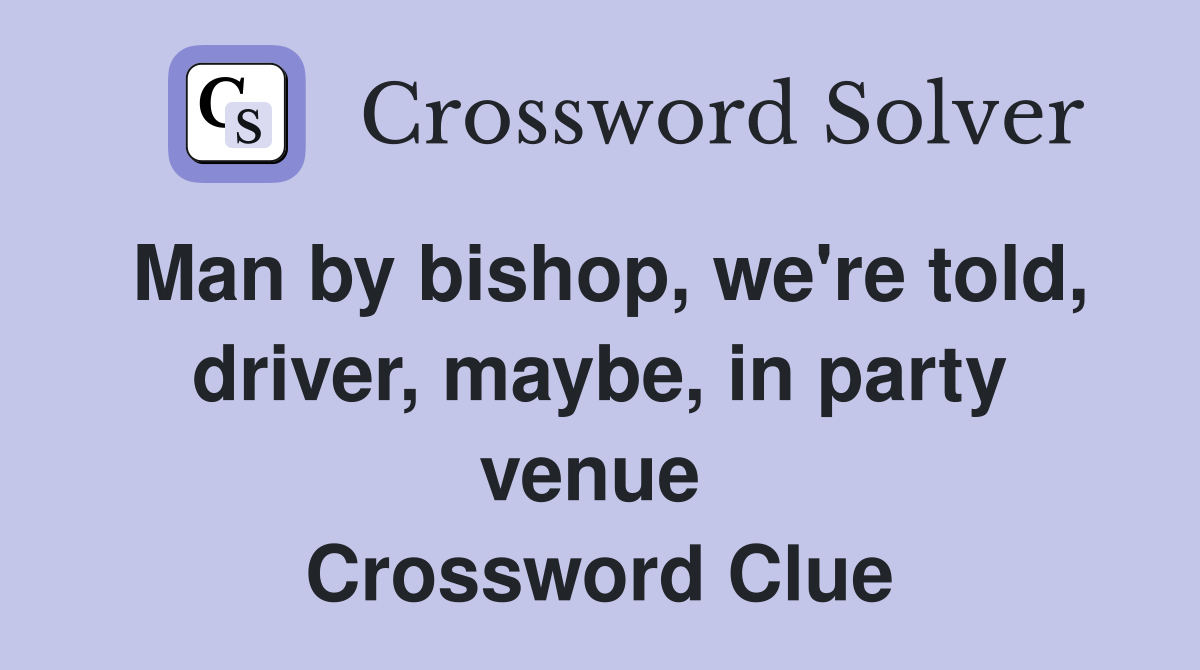 Man by bishop, we're told, driver, maybe, in party venue  Crossword Clue