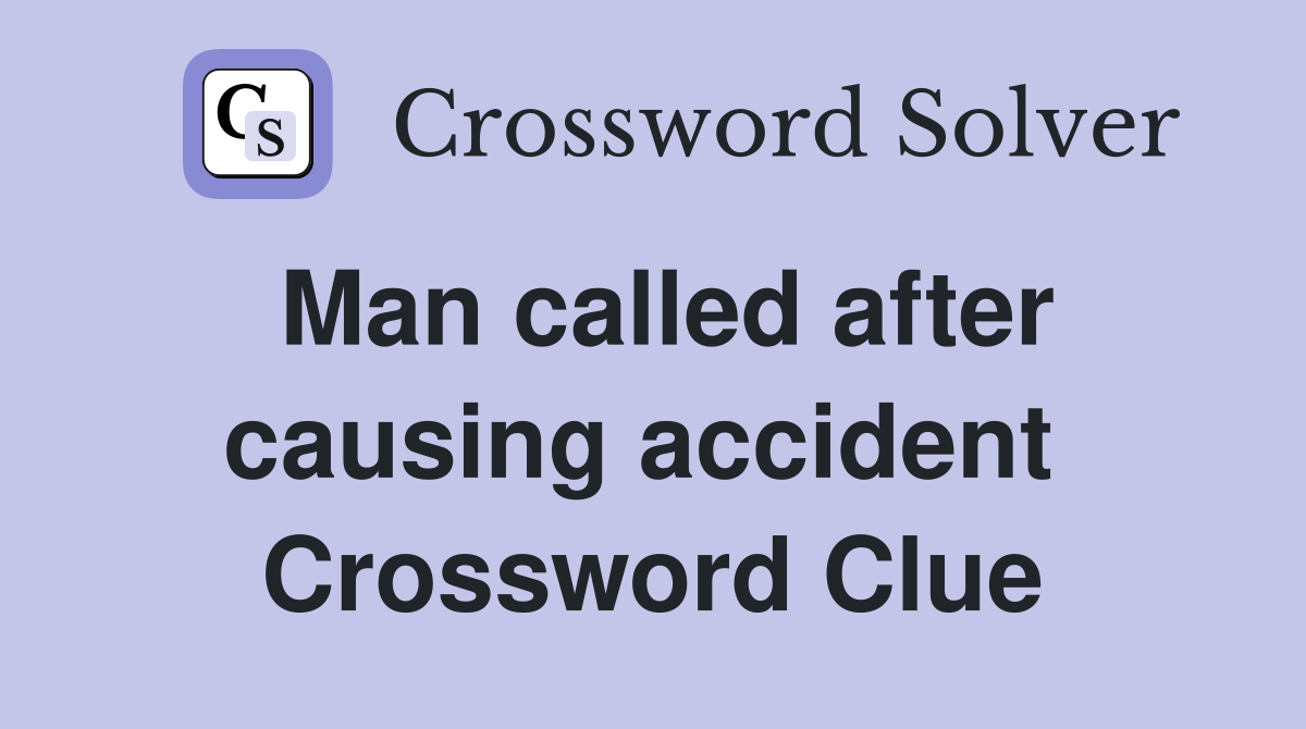 Man called after causing accident  Crossword Clue