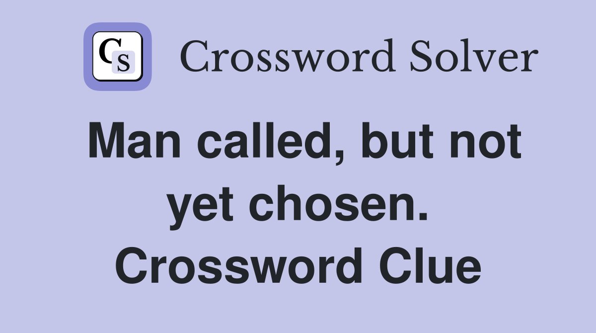 Man called, but not yet chosen. Crossword Clue
