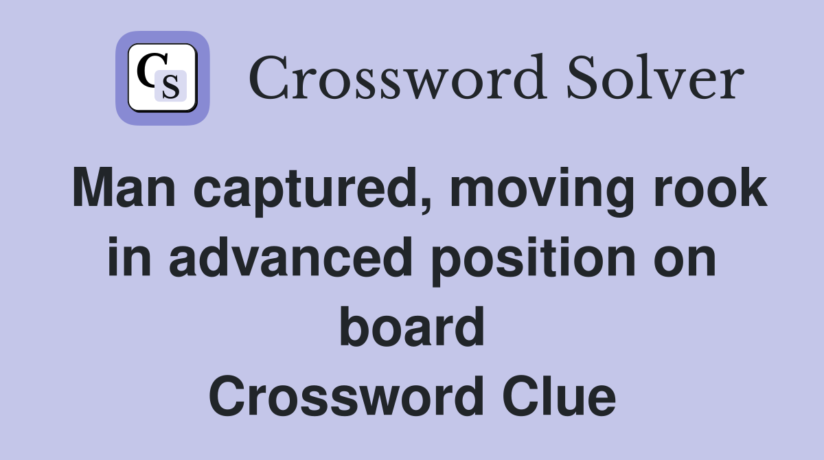 Man captured, moving rook in advanced position on board Crossword Clue
