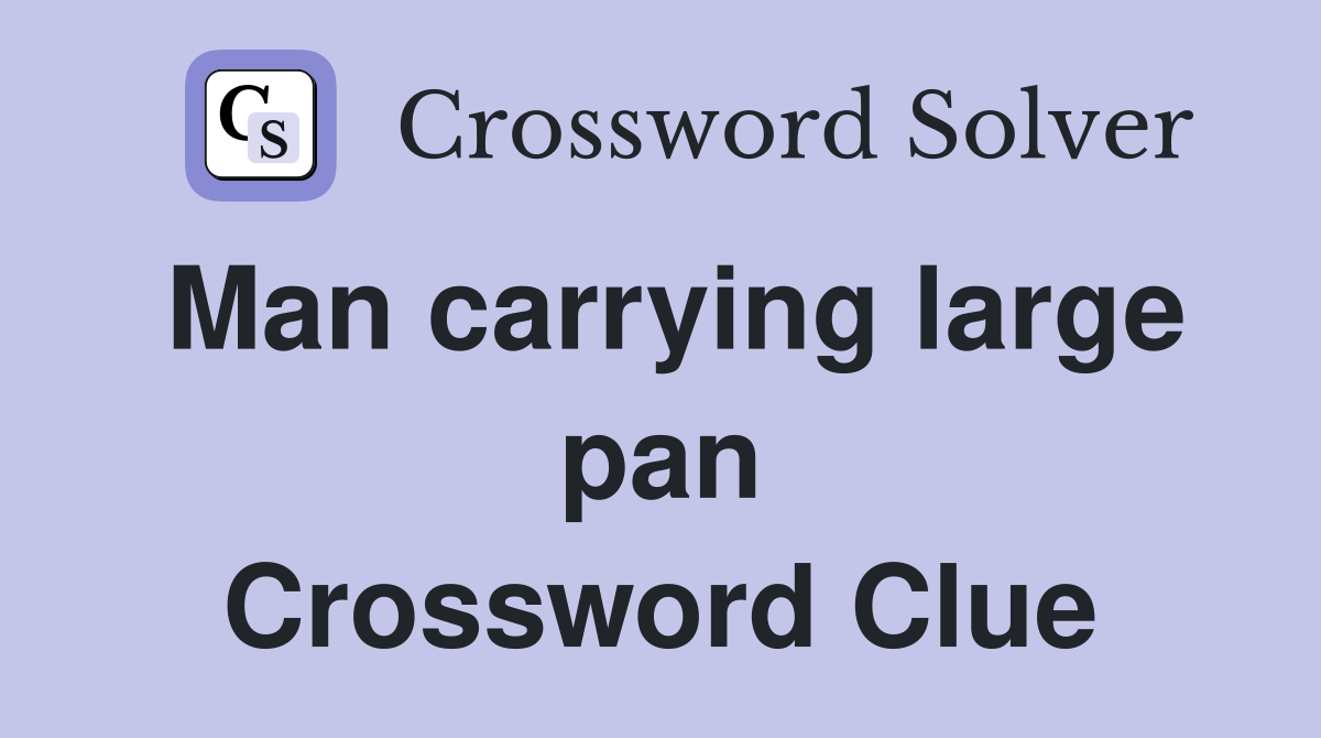 Man carrying large pan Crossword Clue
