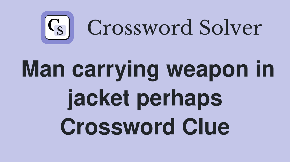 Man carrying weapon in jacket perhaps Crossword Clue
