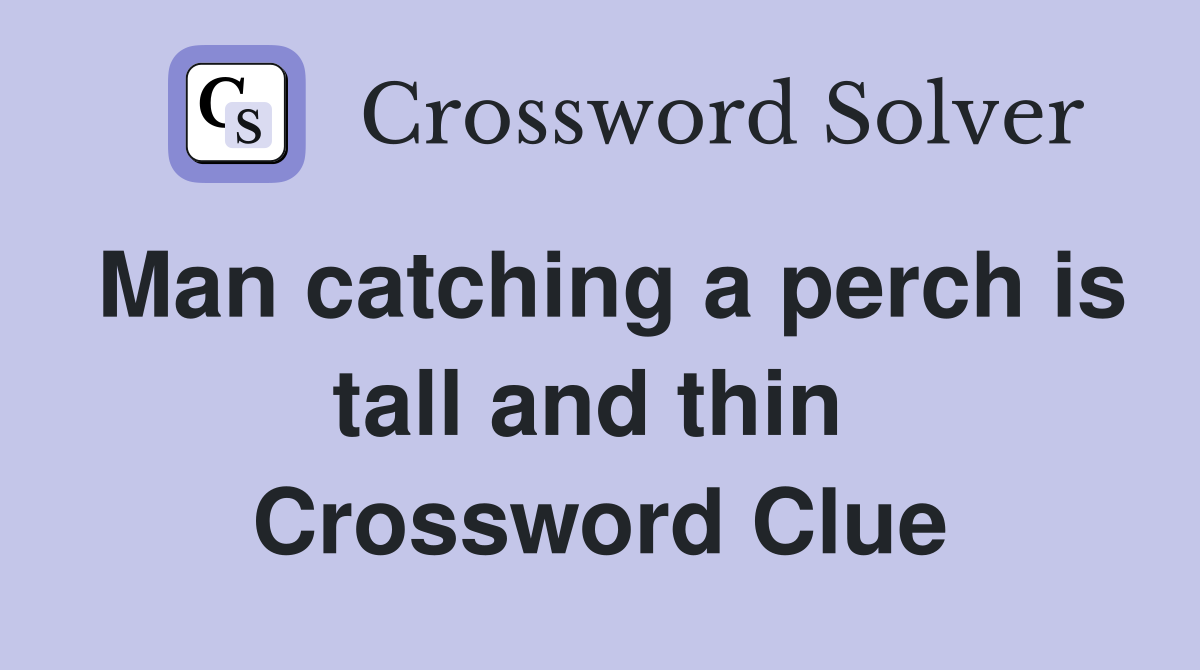 Man catching a perch is tall and thin  Crossword Clue