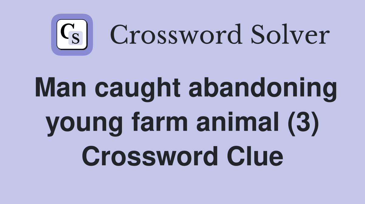 Man caught abandoning young farm animal (3) Crossword Clue