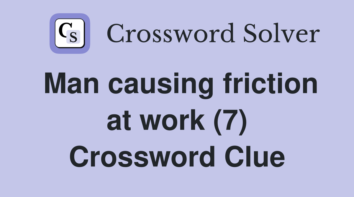 Man causing friction at work (7) Crossword Clue