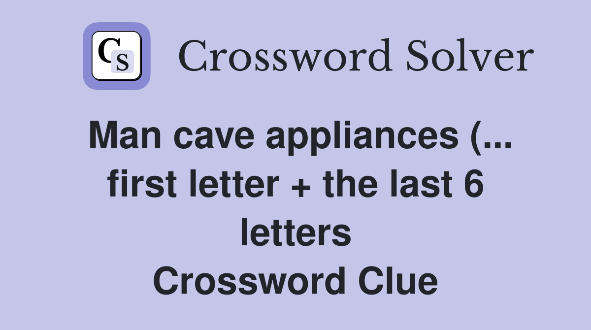 Man cave appliances ( first letter   the last 6 letters) Crossword Man cave appliances ( first letter   the last 6 letters) Crossword
