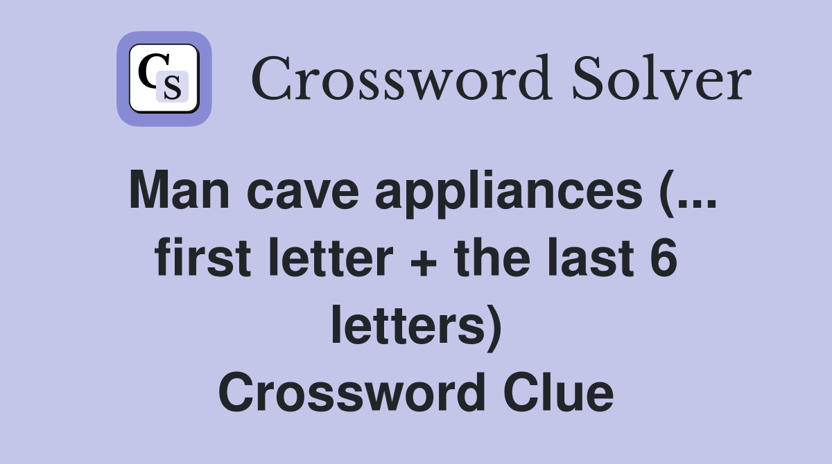 Man cave appliances ( first letter   the last 6 letters) Crossword