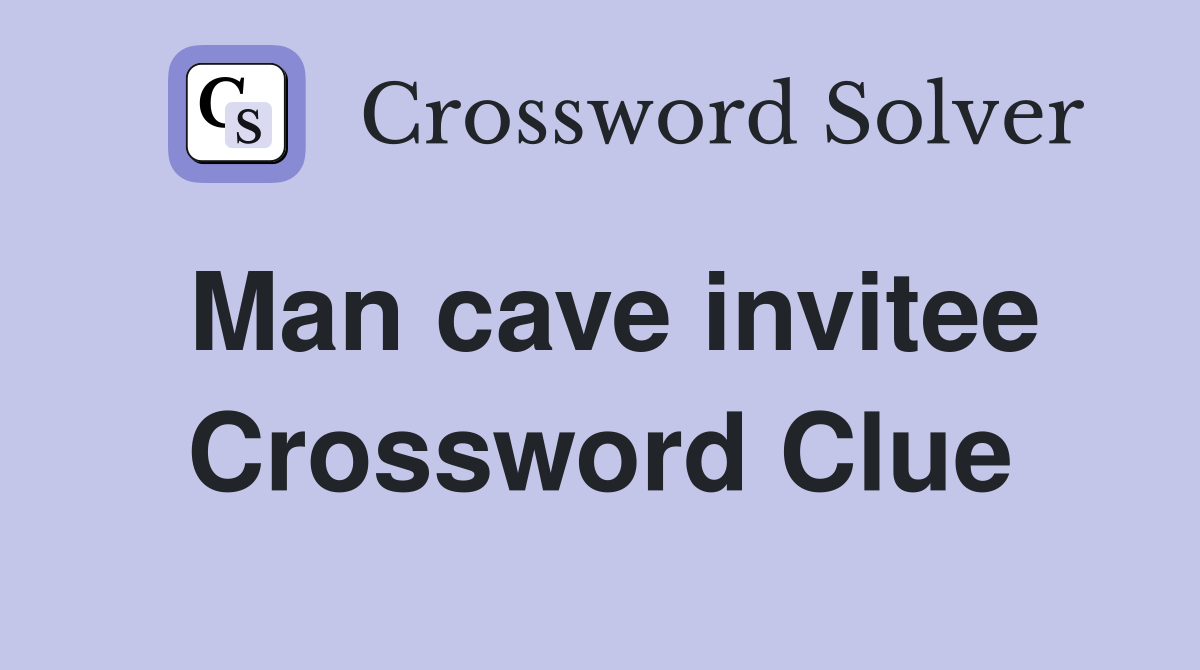 Man cave invitee Crossword Clue