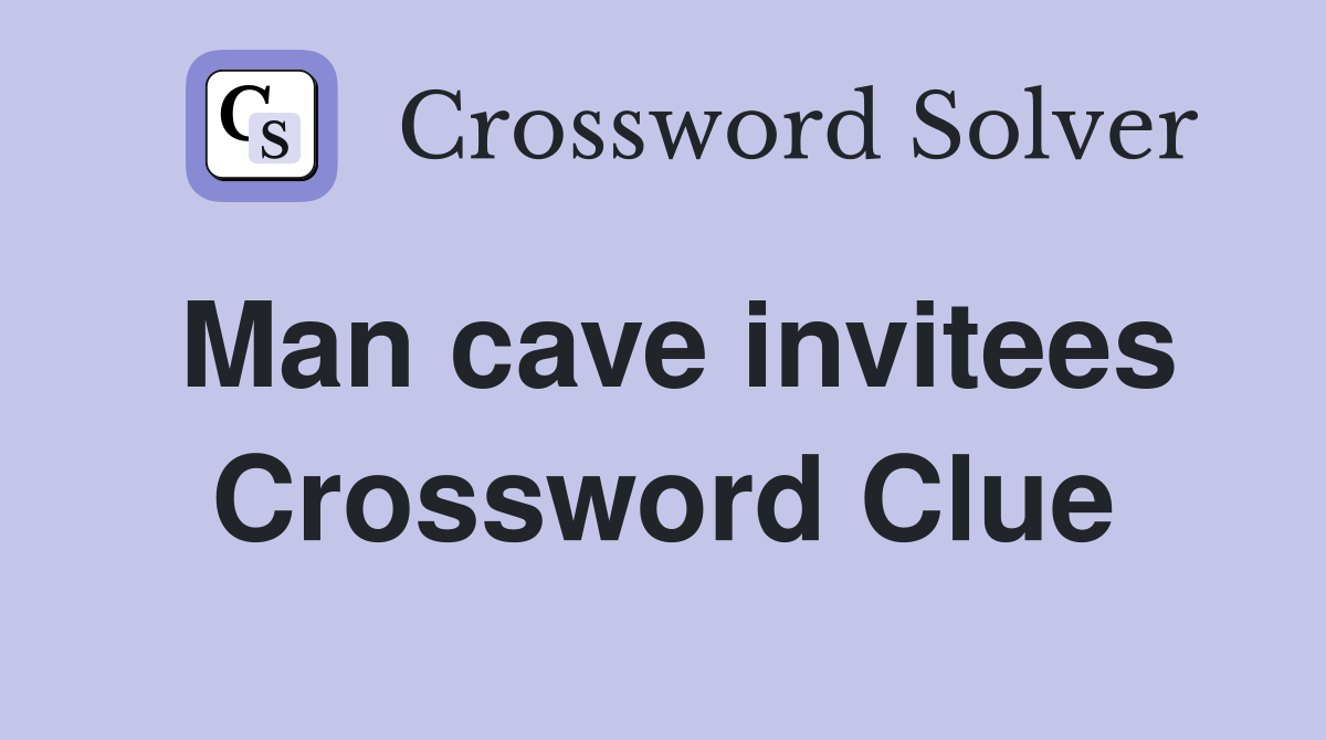 Man cave invitees Crossword Clue