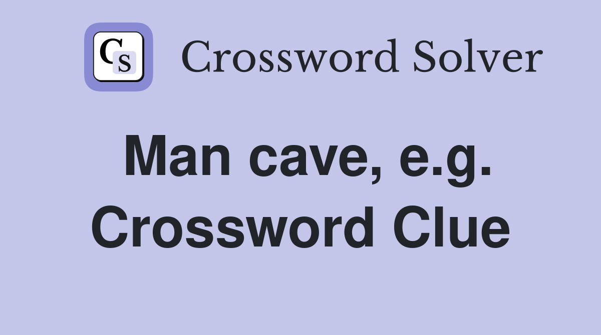 Man cave, e.g. Crossword Clue