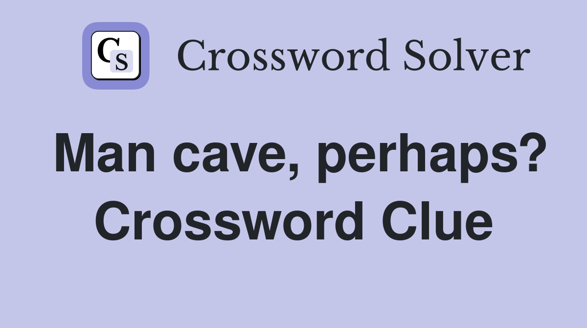 Man cave, perhaps? Crossword Clue