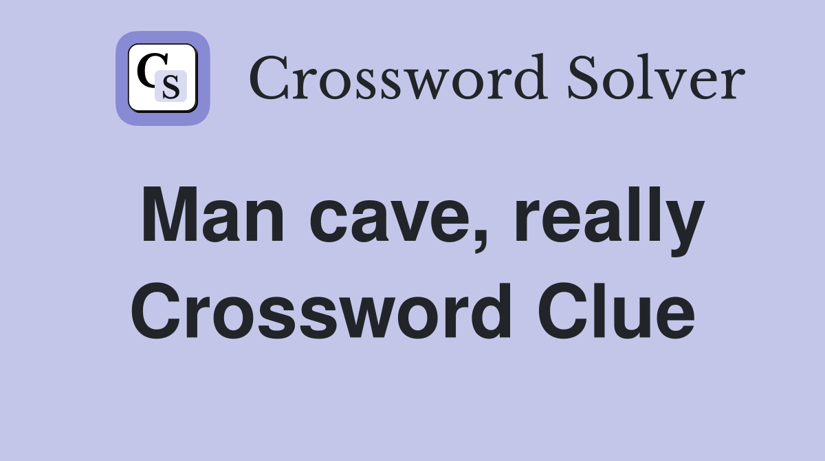 Man cave, really Crossword Clue