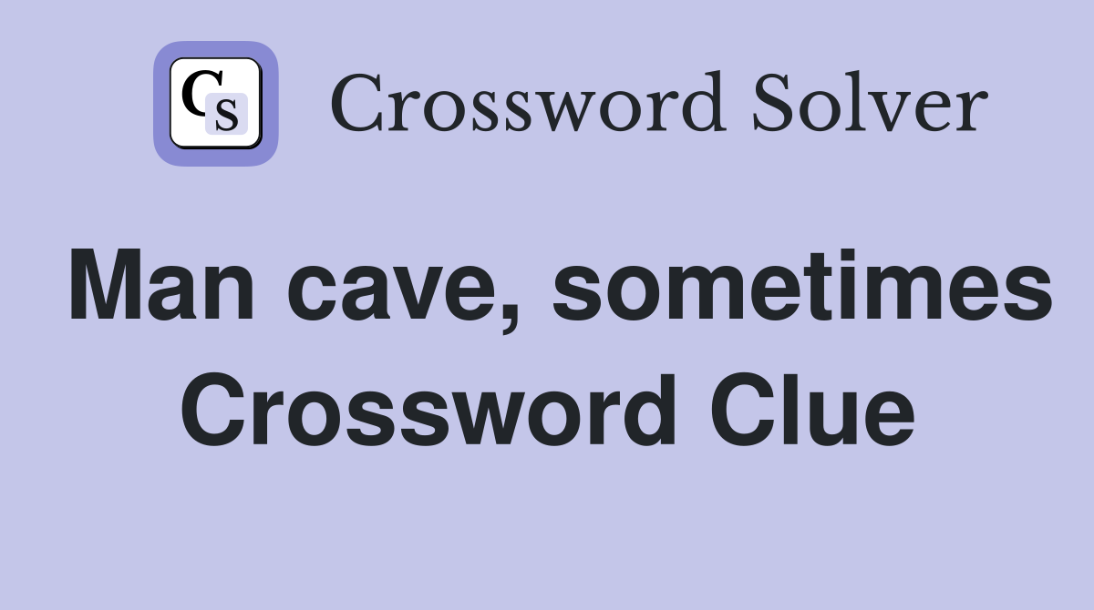 Man cave, sometimes Crossword Clue