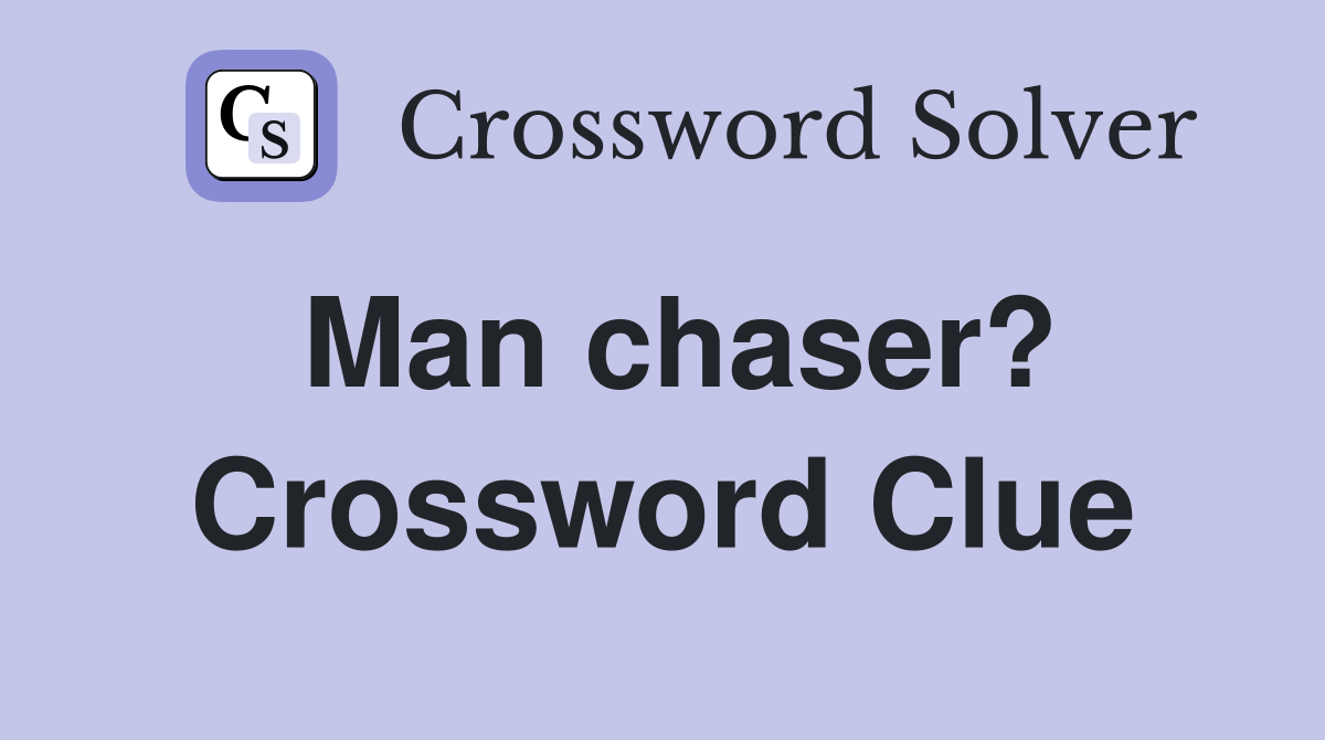 Man chaser? Crossword Clue