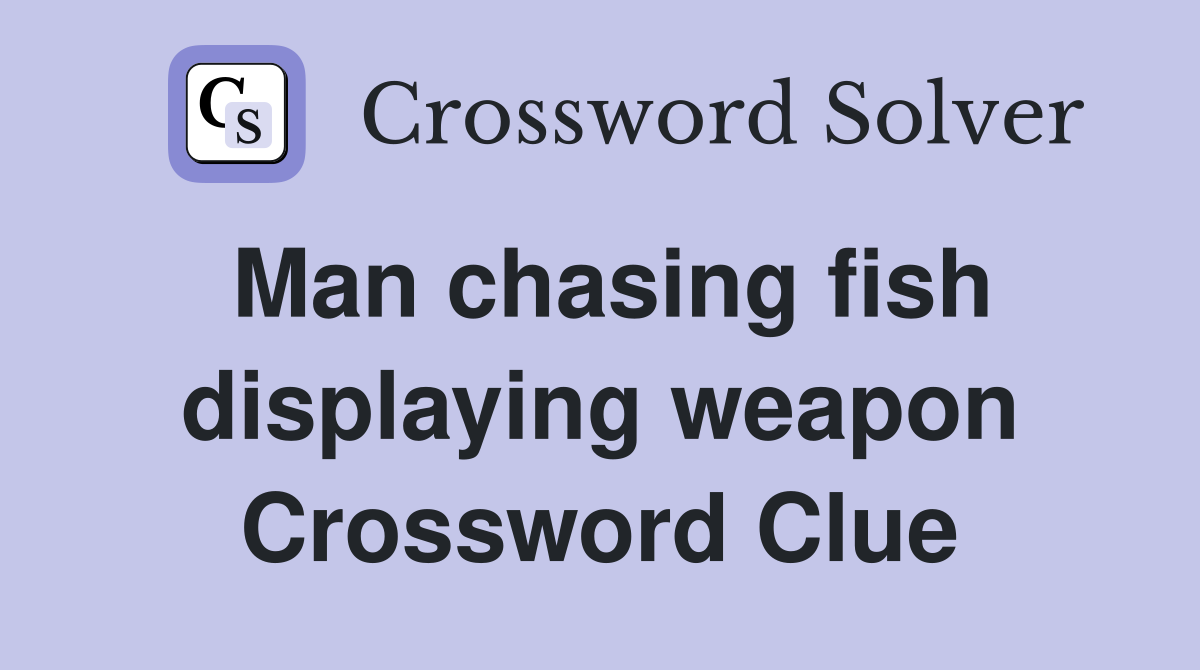 Man chasing fish displaying weapon Crossword Clue