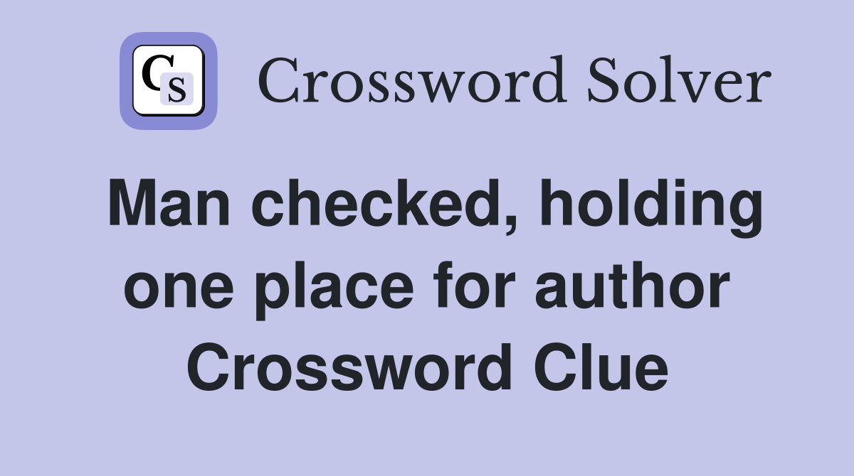Man checked, holding one place for author Crossword Clue