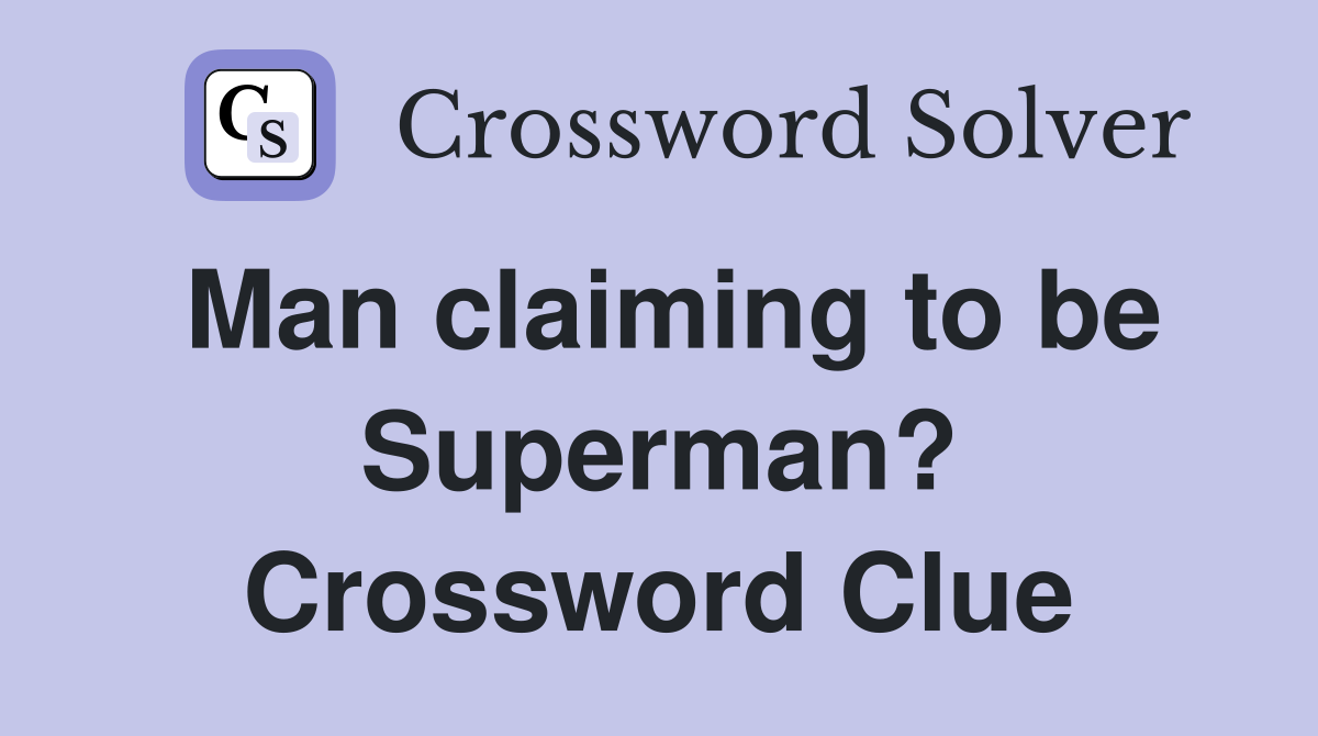Man claiming to be Superman? Crossword Clue