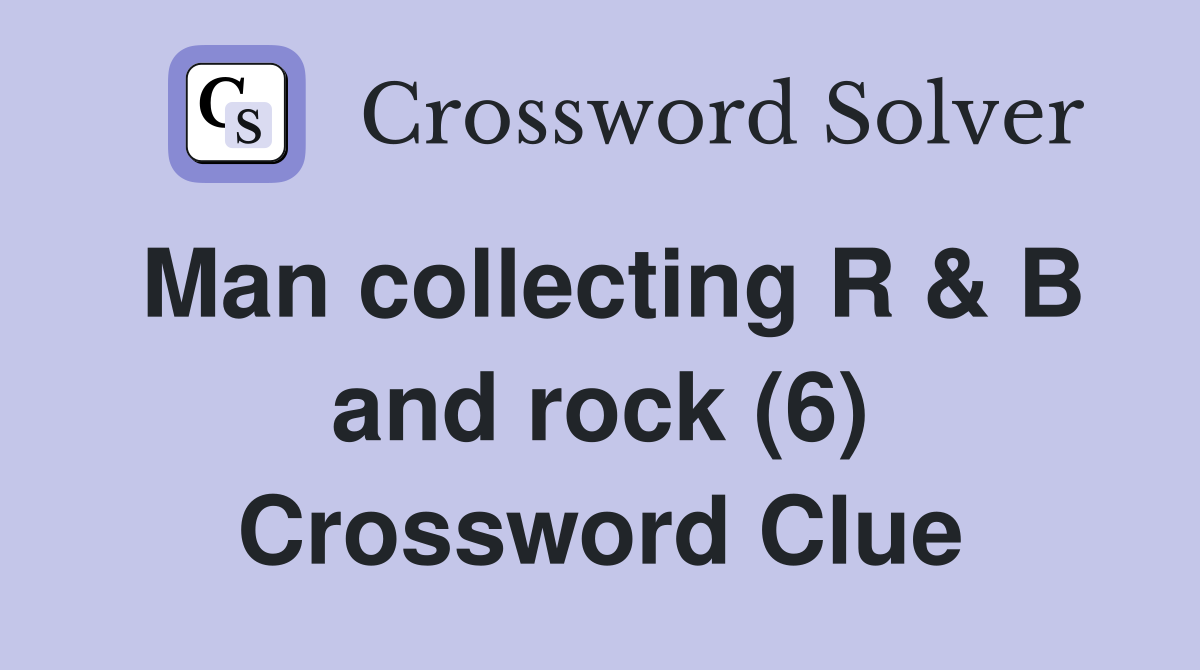 Man collecting R & B and rock (6) Crossword Clue