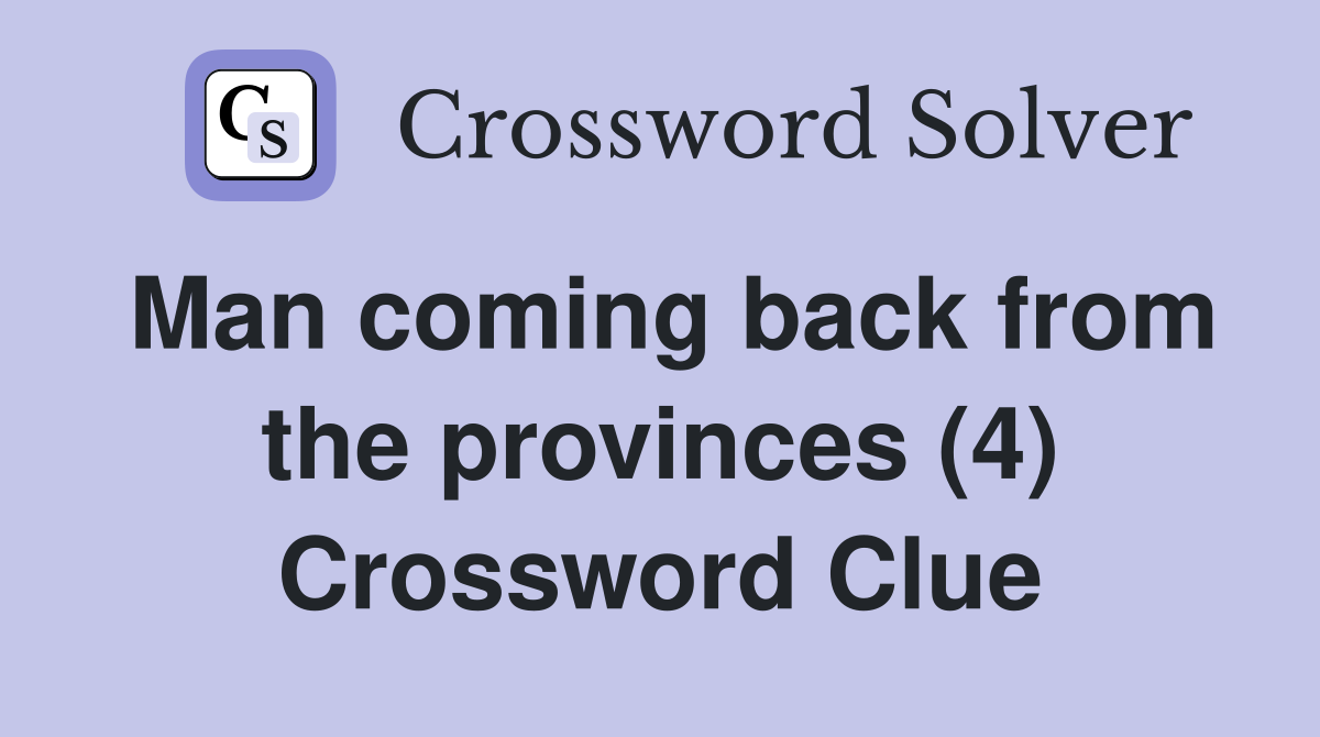 Man coming back from the provinces (4) Crossword Clue